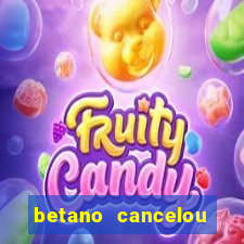 betano cancelou minha conta